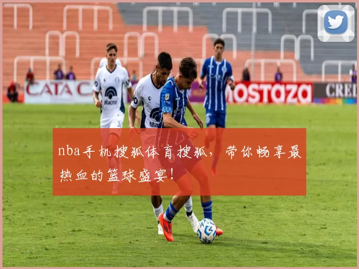 nba手机搜狐体育搜狐，带你畅享最热血的篮球盛宴！