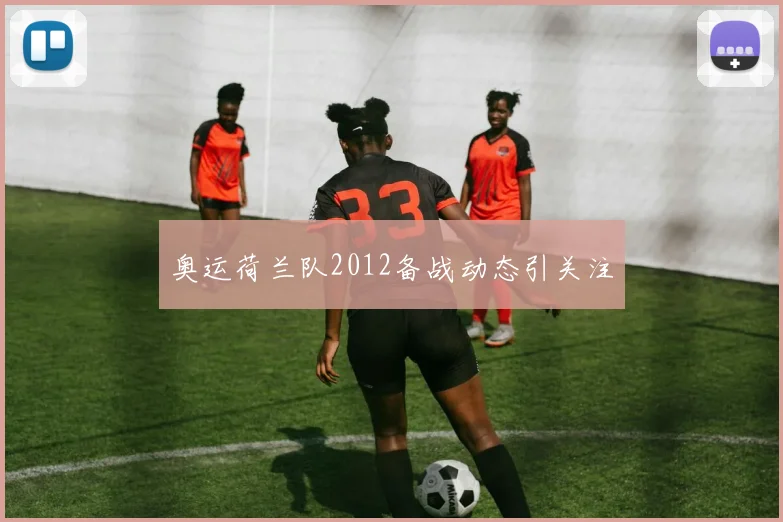 奥运荷兰队2012备战动态引关注